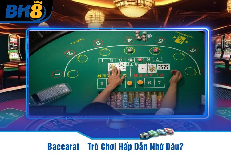 Baccarat – Trò Chơi Hấp Dẫn Nhờ Đâu?