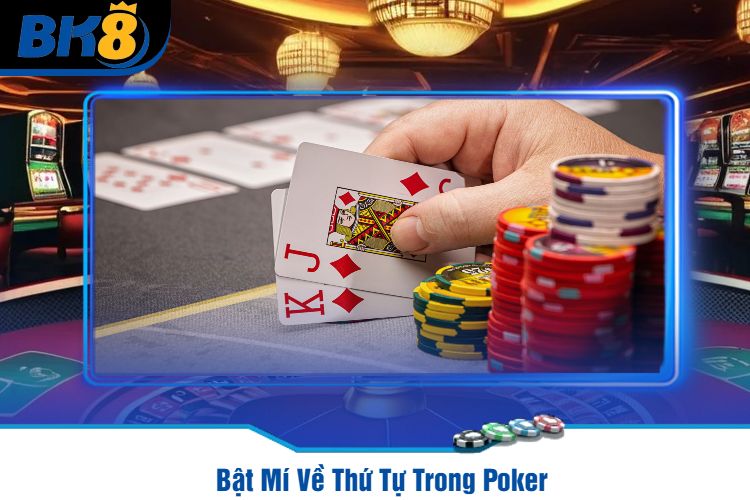 Bật Mí Về Thứ Tự Trong Poker