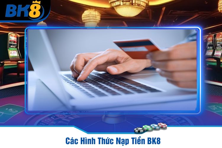 Các Hình Thức Nạp Tiền BK8