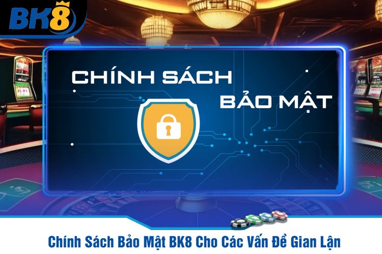 Chính Sách Bảo Mật BK8 Cho Các Vấn Đề Gian Lận