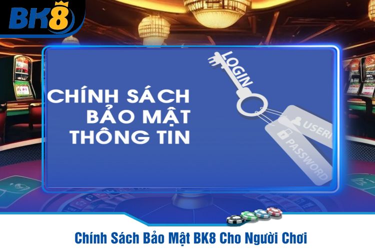 Chính Sách Bảo Mật BK8 Cho Người Chơi