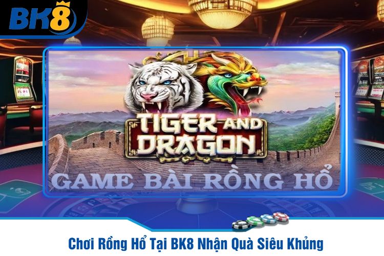 Chơi Rồng Hổ Tại BK8 Nhận Quà Siêu Khủng