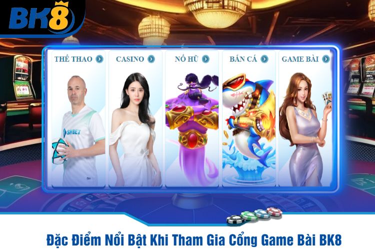 Đặc Điểm Nổi Bật Khi Tham Gia Cổng Game Bài BK8