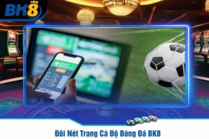 Đôi Nét Trang Cá Độ Bóng Đá BK8