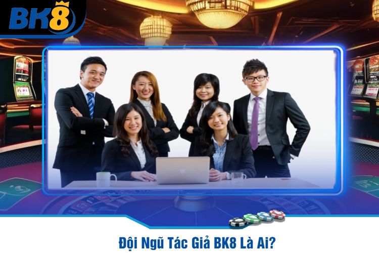 Đội Ngũ Tác Giả BK8 Là Ai?