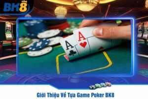 Giới Thiệu Về Tựa Game Poker BK8