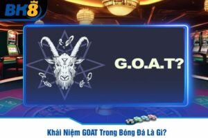 Khái Niệm GOAT Trong Bóng Đá Là Gì?