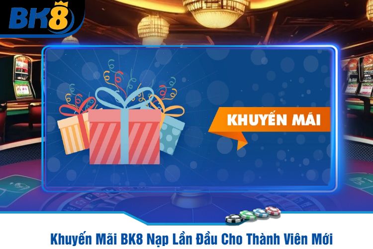 Khuyến Mãi BK8 Nạp Lần Đầu Cho Thành Viên Mới