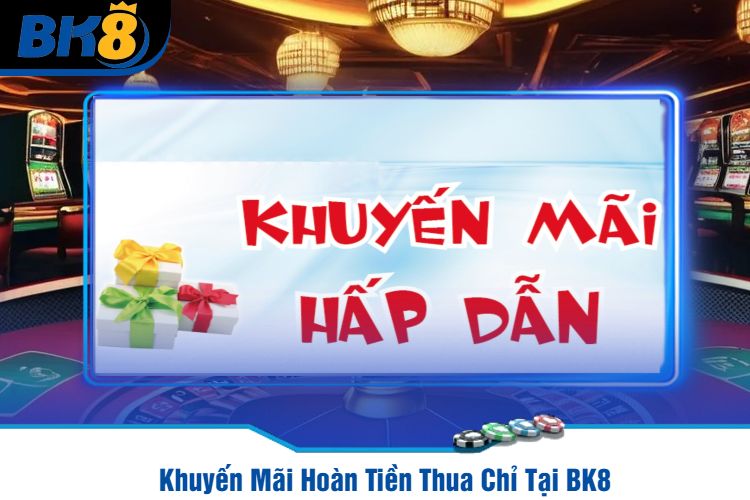 Khuyến Mãi Hoàn Tiền Thua Chỉ Tại BK8