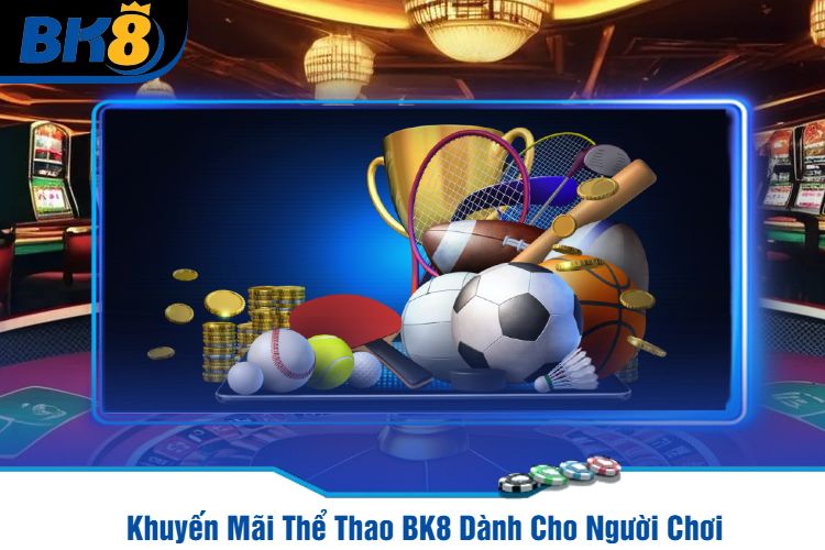 Khuyến Mãi Thể Thao BK8 Dành Cho Người Chơi