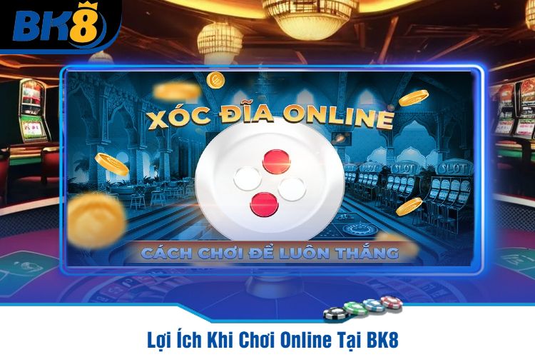 Lợi Ích Khi Chơi Online Tại BK8