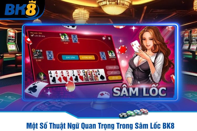 Một Số Thuật Ngữ Quan Trọng Trong Sâm Lốc BK8