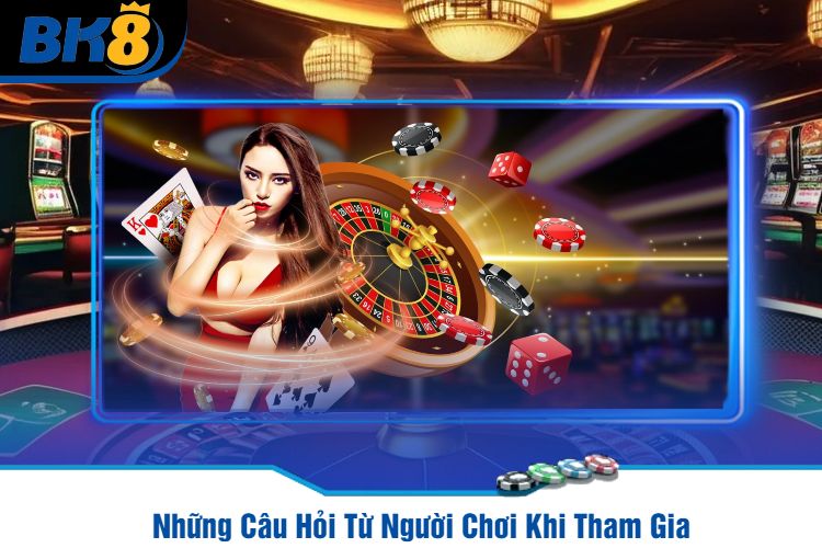 Những Câu Hỏi Từ Người Chơi Khi Tham Gia 