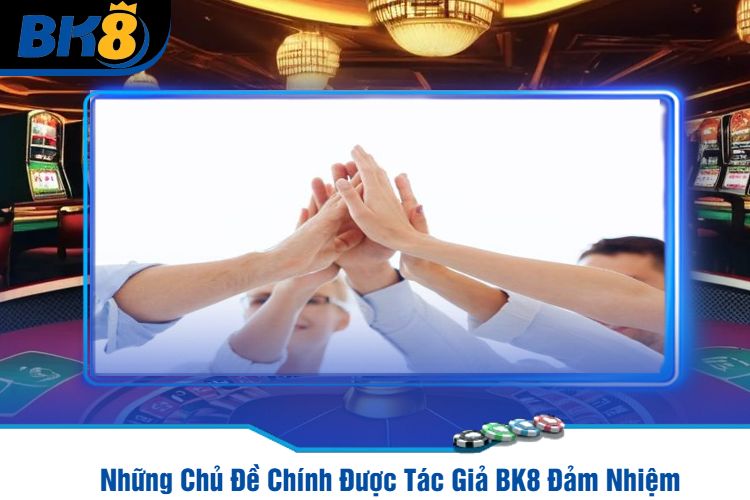 Những Chủ Đề Chính Được Tác Giả BK8 Đảm Nhiệm