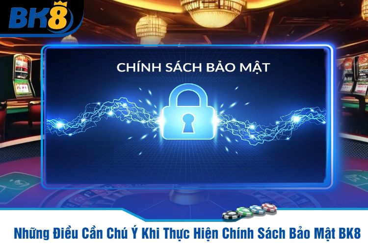 Những Điều Cần Chú Ý Khi Thực Hiện Chính Sách Bảo Mật BK8