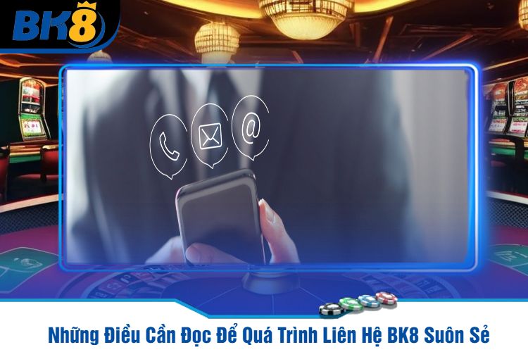 Những Điều Cần Đọc Để Quá Trình Liên Hệ BK8 Suôn Sẻ