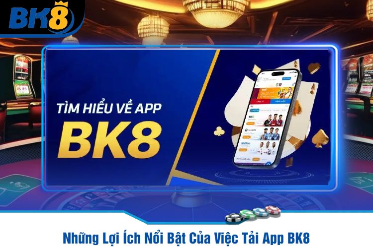 Những Lợi Ích Nổi Bật Của Việc Tải App BK8