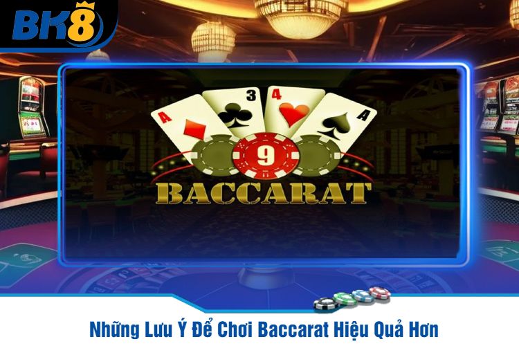 Những Lưu Ý Để Chơi Baccarat Hiệu Quả Hơn