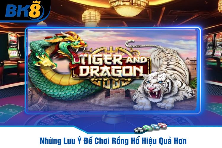 Những Lưu Ý Để Chơi Rồng Hổ Hiệu Quả Hơn