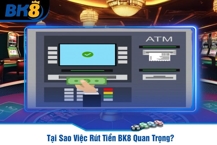 Tại Sao Việc Rút Tiền BK8 Quan Trọng?